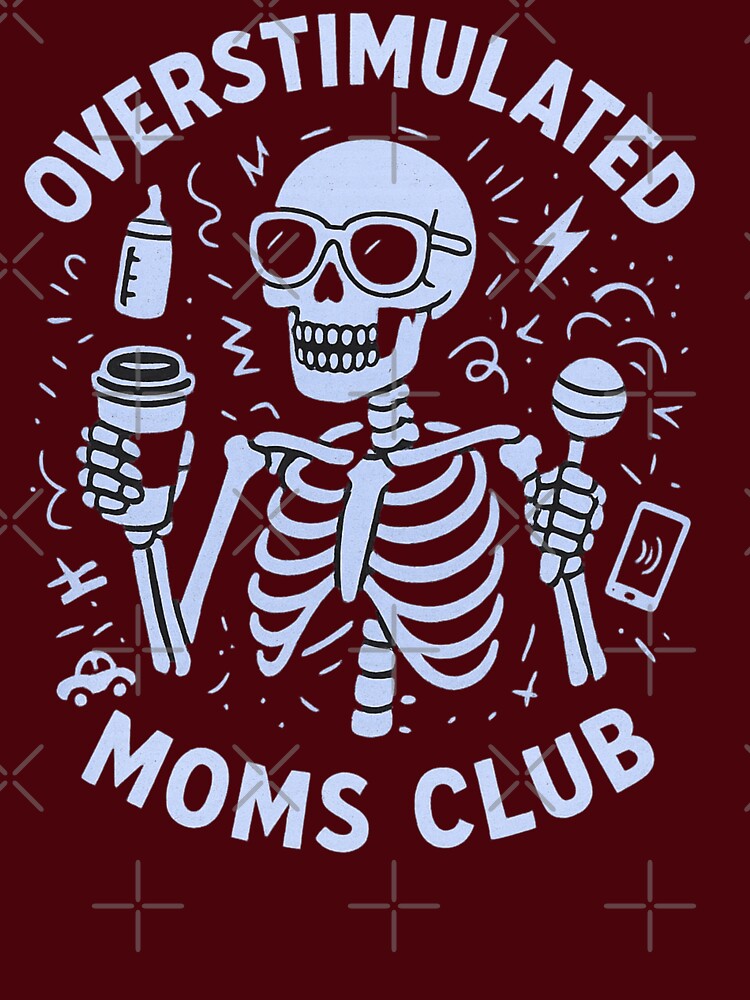 Overstimulated Moms skeleton Club.  Join the club” a phrase every mom will laugh at and instantly relate to by Creative-Sanc