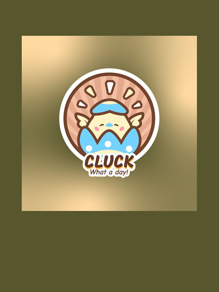 Cluck What a Day Chicken Humour by Pixitees