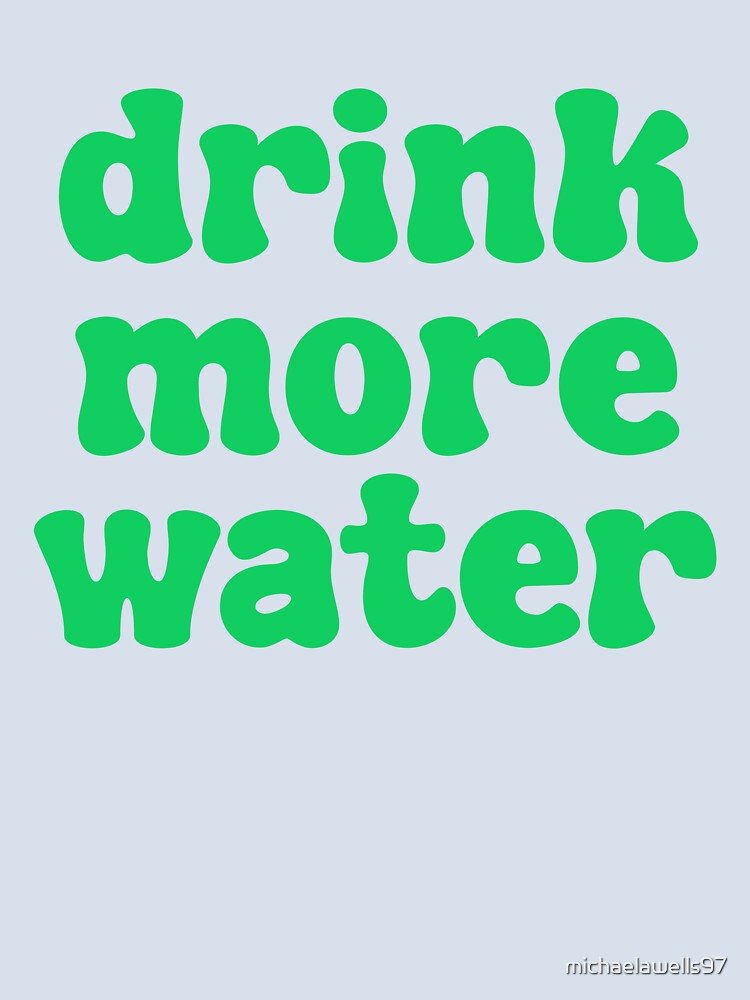 Drink More Water - green by michaelawells97