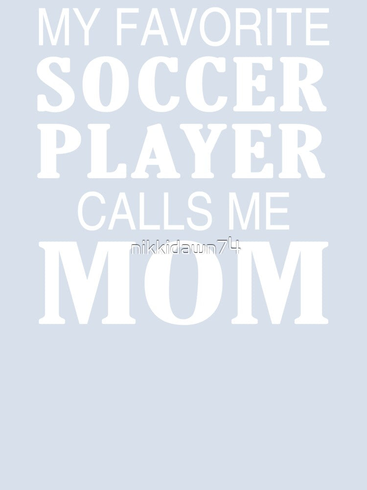 My Favorite Soccer Player Calls Me Mom  product by nikkidawn74