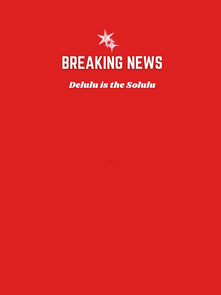 BREAKING NEWS – Delulu is the Solulu  - modern design by Newprojectart
