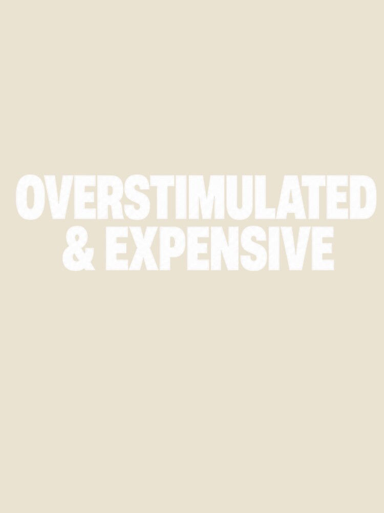 Overstimulated and Expensive - Premium Minimalist Streetwear by PinkieeDesigner
