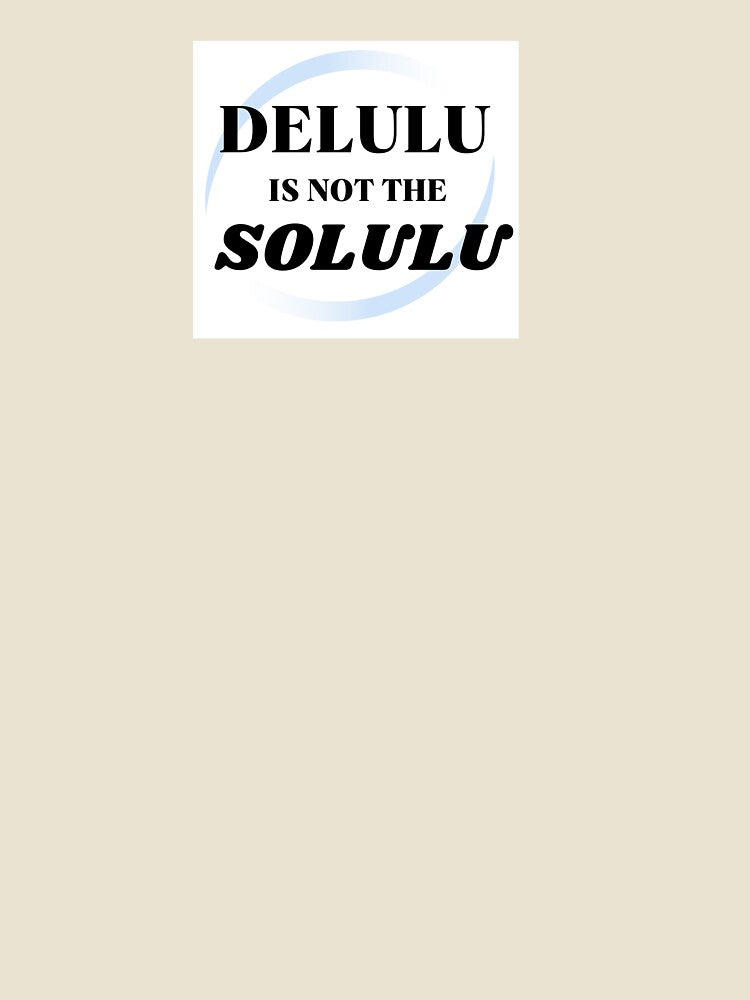 DELULU IS NOT THE SOLULU by ARtSy99