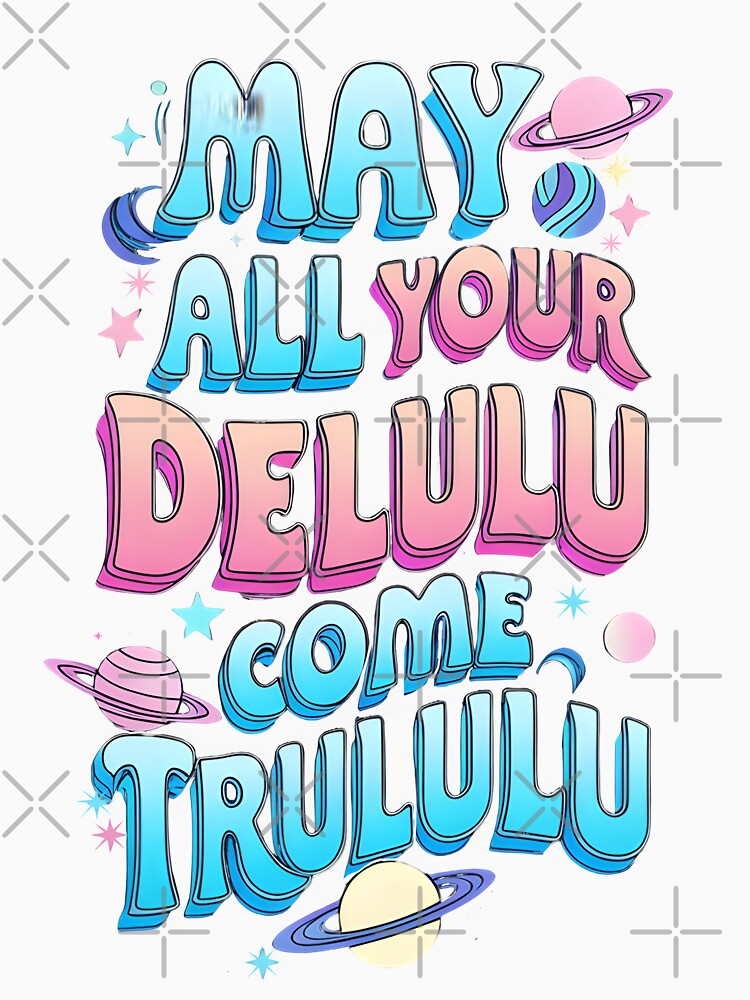 May All your Delulu come trululu by pixelated_echoes