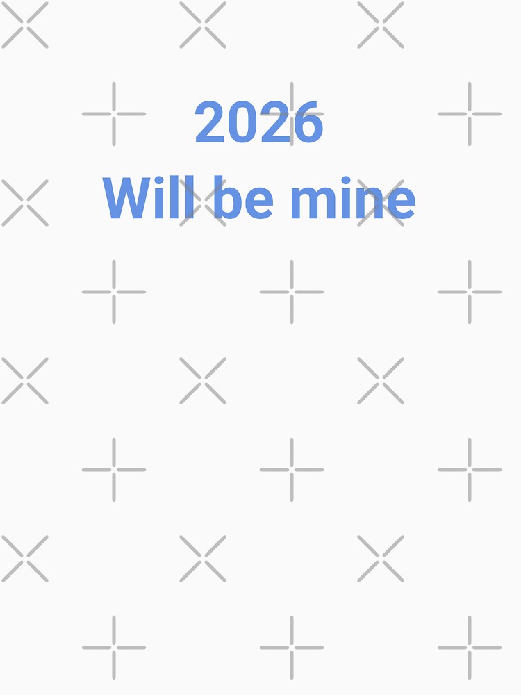 2026 Will Be Mine T-Shirt | New Year Goal Setter Motivational Apparel | Future Success Slogan by P&B Digital Art