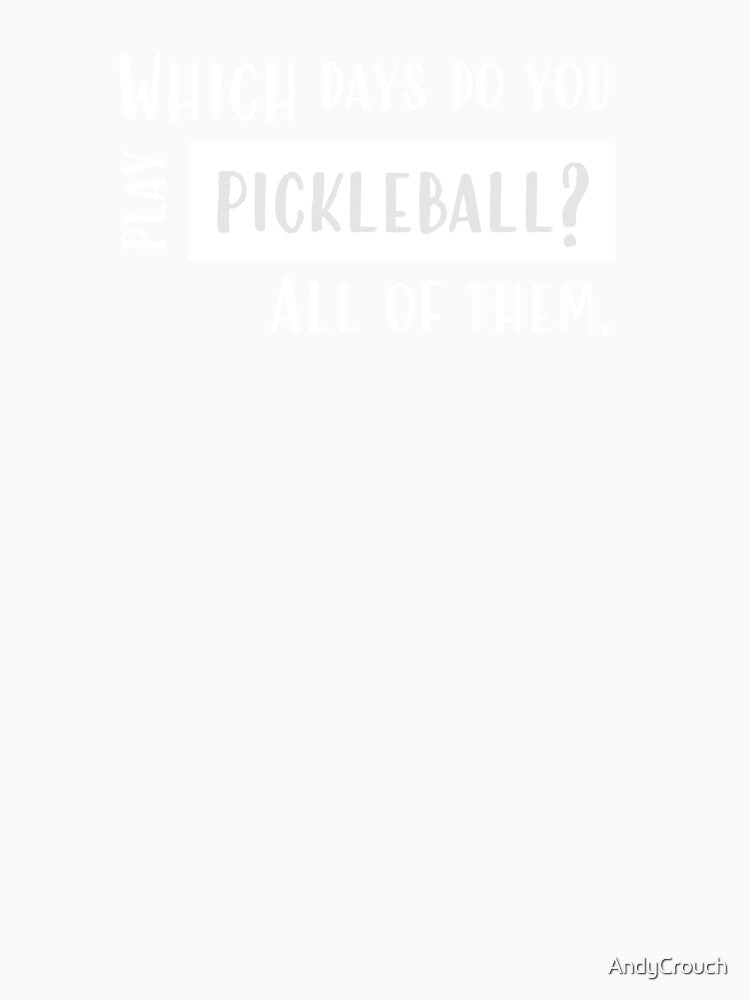 Which days do you play pickleball? All of them. by AndyCrouch