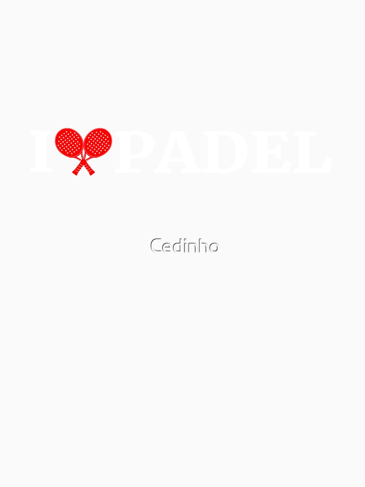 I love padel for padel players who love their sport by Cedinho