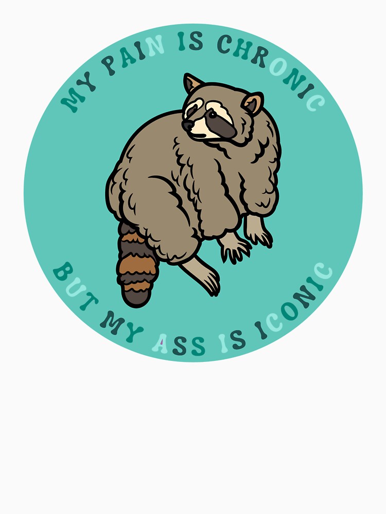 My pain is chronic but my ass is iconic | Raccoon meme design by SocialTekkie