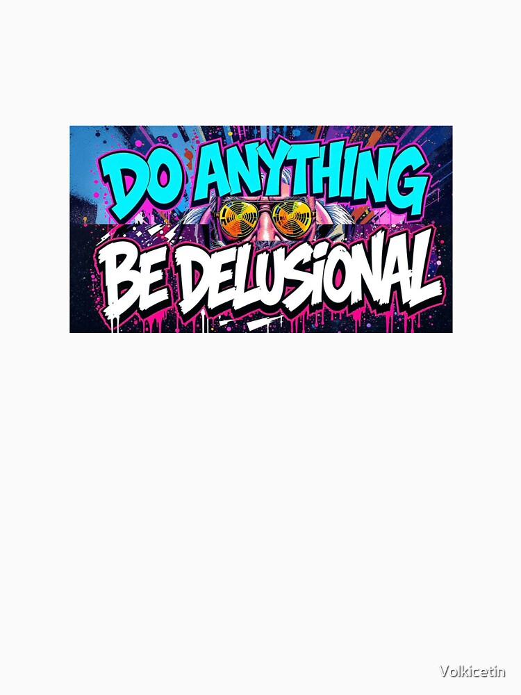 Do Anything Be Delusional Graphic Tee by Volkicetin