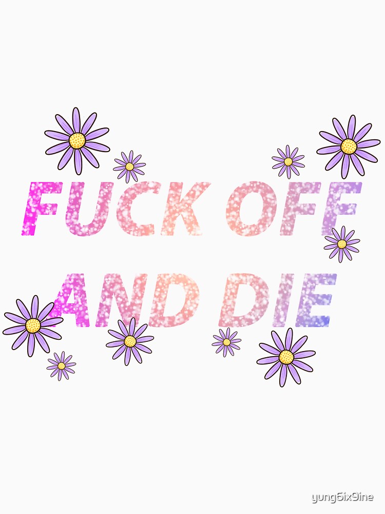 FUCK OFF AND DIE with flowers by yung6ix9ine
