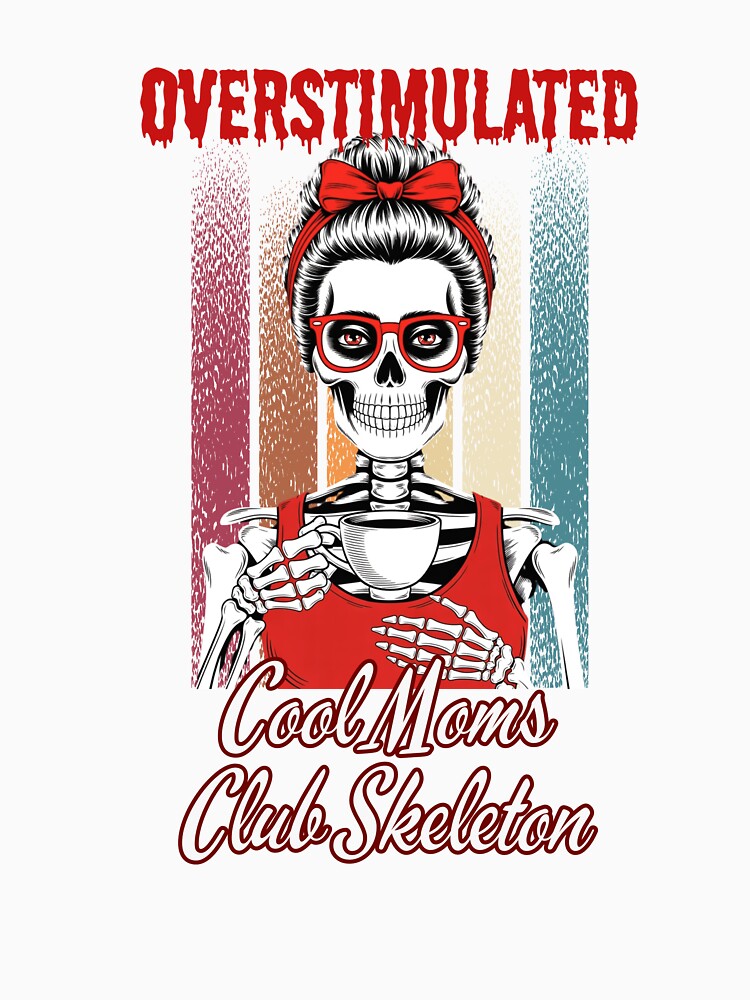 Overstimulated, Cool Moms Club Skeleton by Artur-GrafiTee