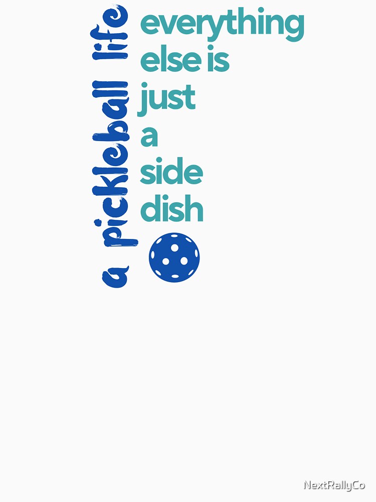 A Pickleball Life, everything else is just a side dish design by NextRallyCo