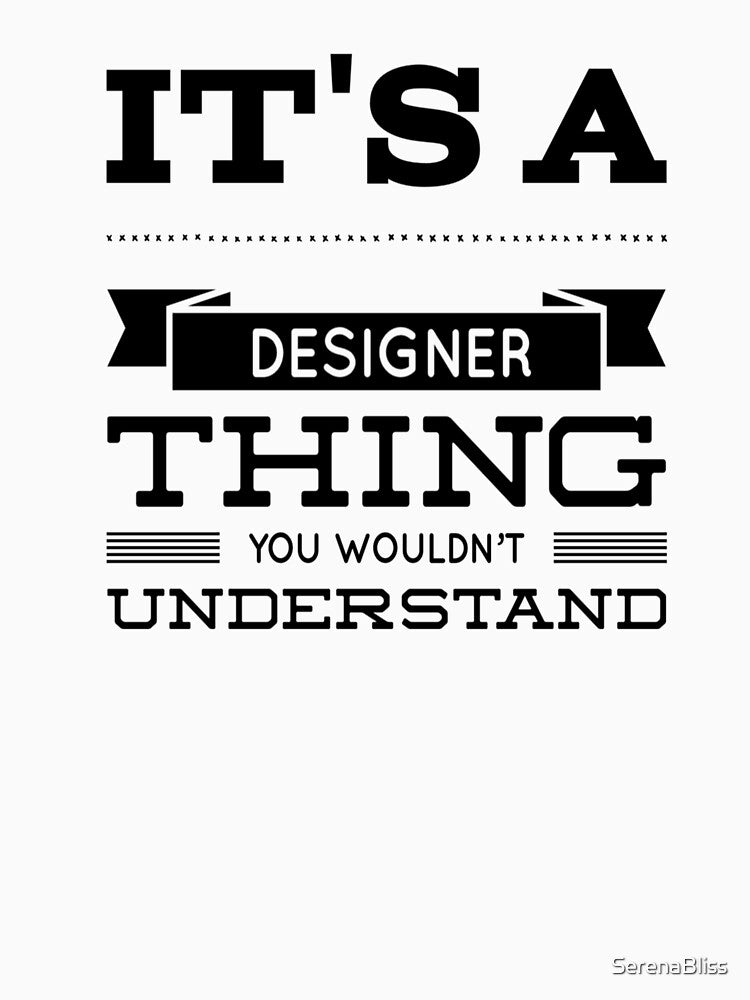 It's a Designer Thing You Wouldn't Understand by SerenaBliss