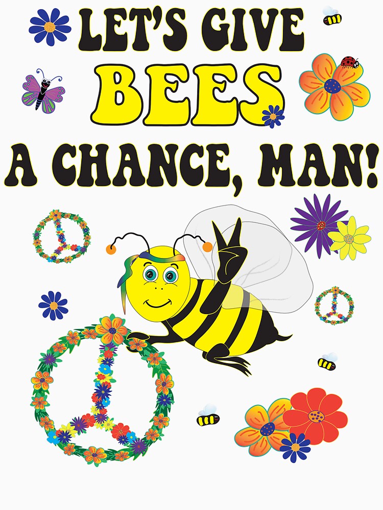 Let's Give Bees A Chance, Man by 1creativeminds