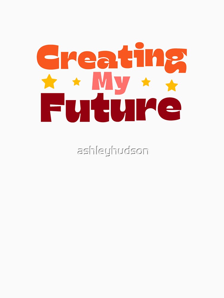 Creating My Future by ashleyhudson