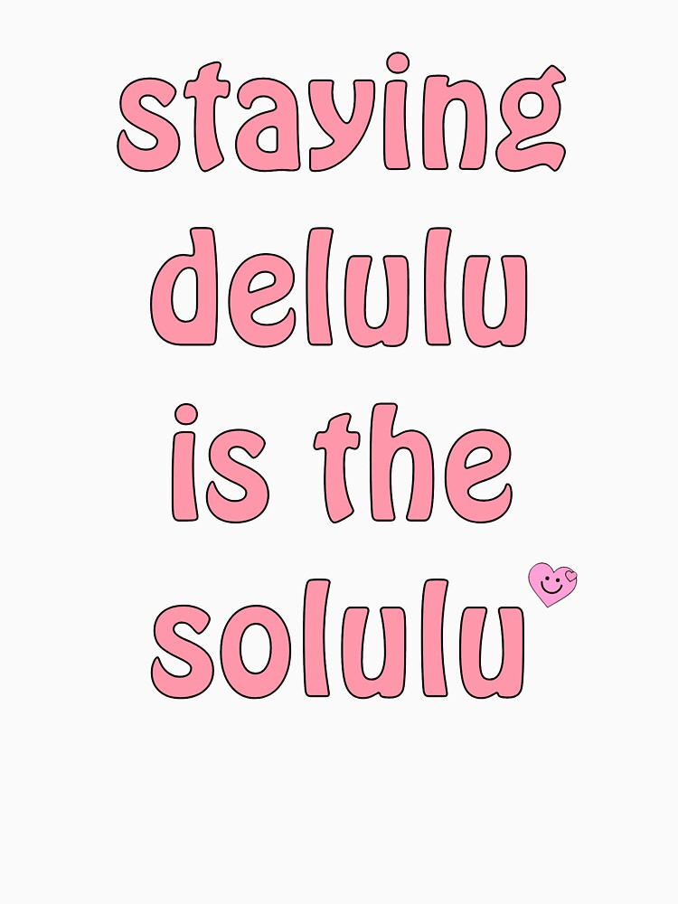Staying Delulu Is The Solulu by CamilaGrivicich