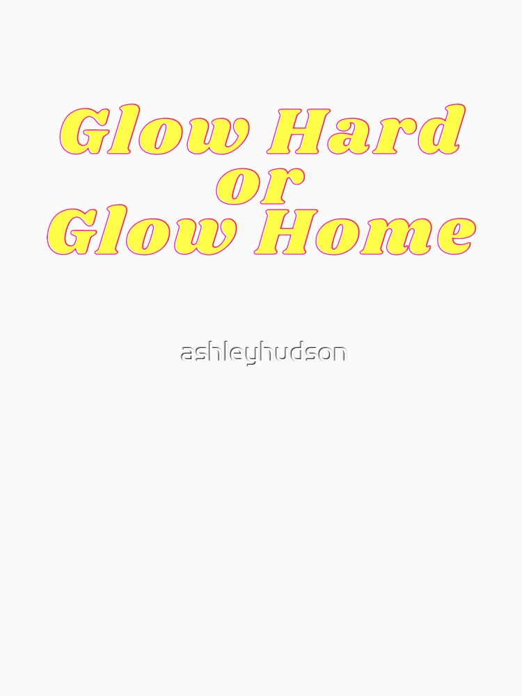 Glow Hard or Glow Home by ashleyhudson