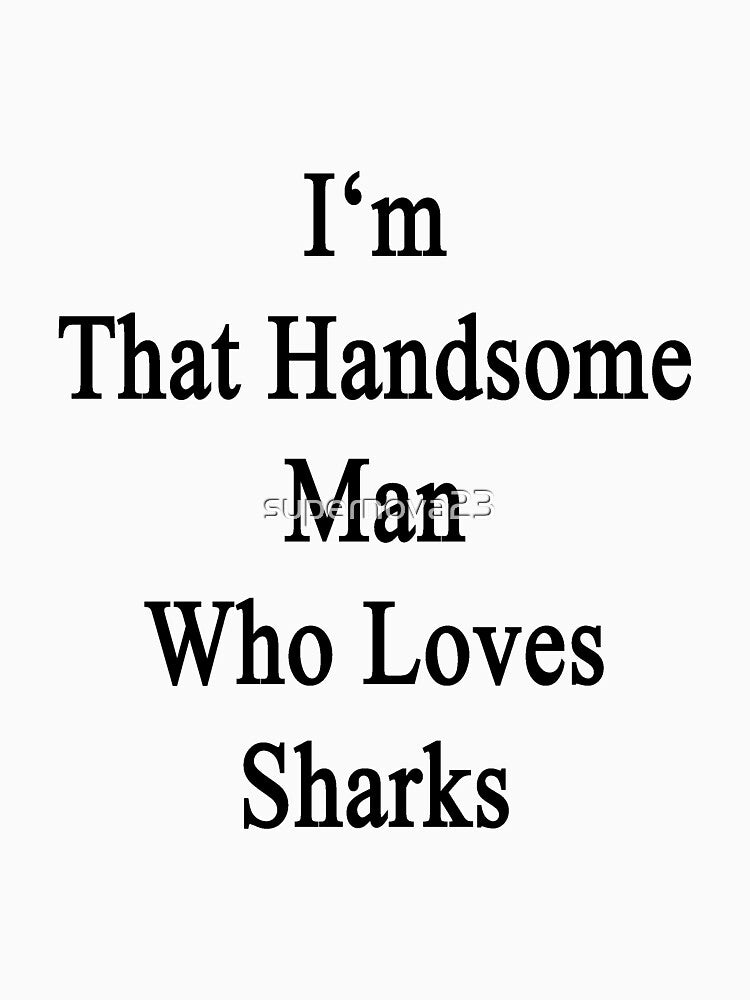 I'm That Handsome Man Who Loves Sharks by supernova23