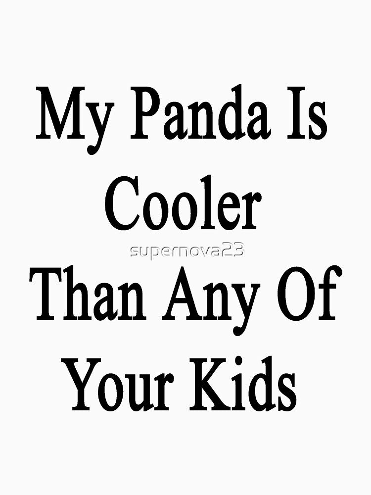 My Panda Is Cooler Than Any Of Your Kids by supernova23