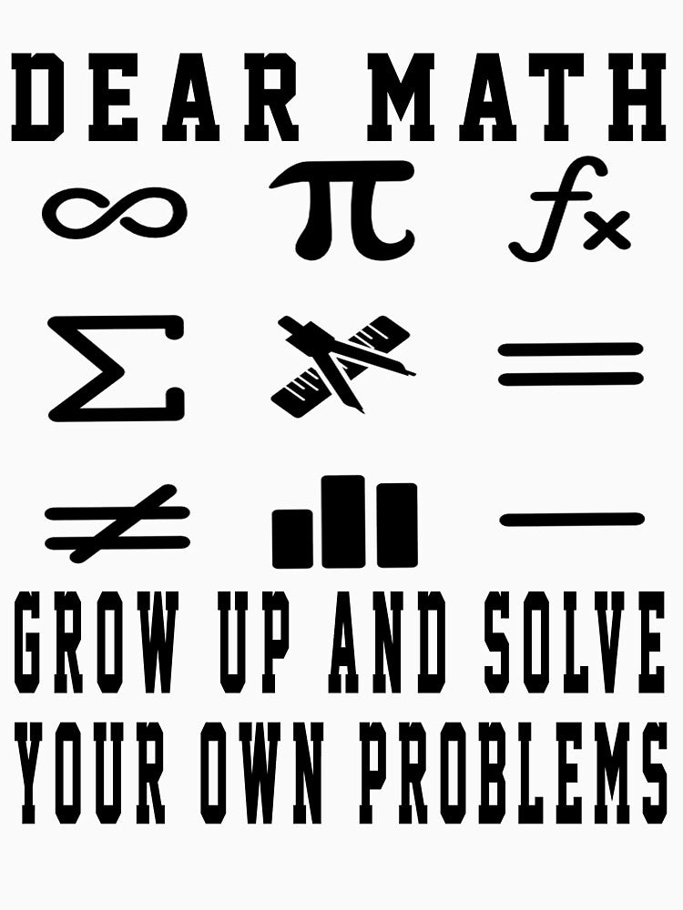 Funny Quote Dear Math Grow Up And Solve Your Own Problem Gift by Sarah38