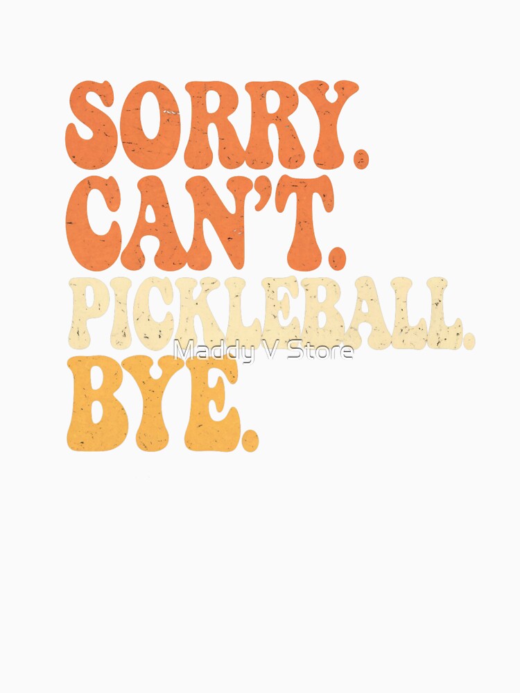 Sorry Can't Pickleball Bye - Retro Fun Pickleball Design by Maddy V Store