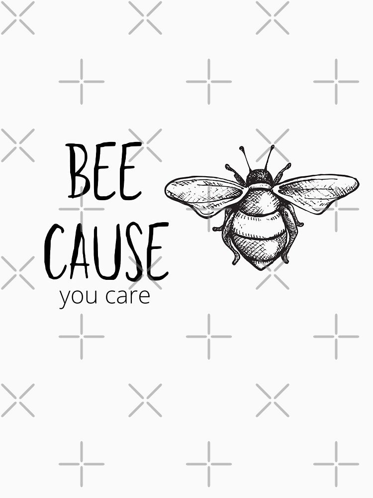 Bee Cause You Care by Farprintod