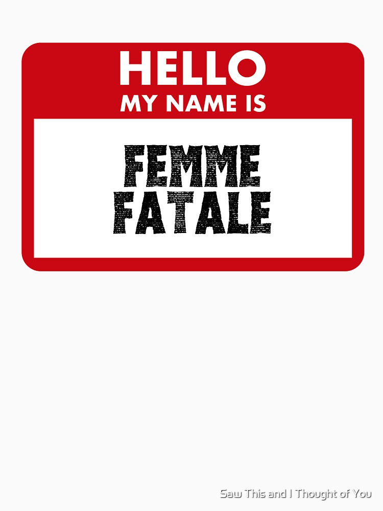 Hello My Name Is Femme Fatale by Saw This and I Thought of You