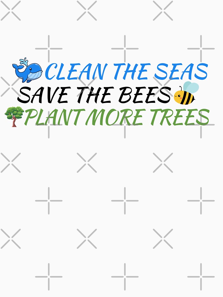 Clean The Seas Save The Bees Plant More Trees by LEOOTY