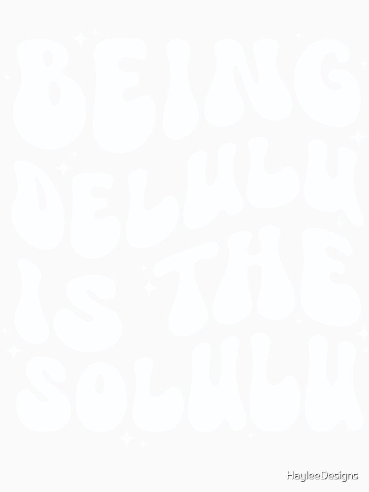 Delulu Being Delulu is the Solulu Lulu by HayleeDesigns
