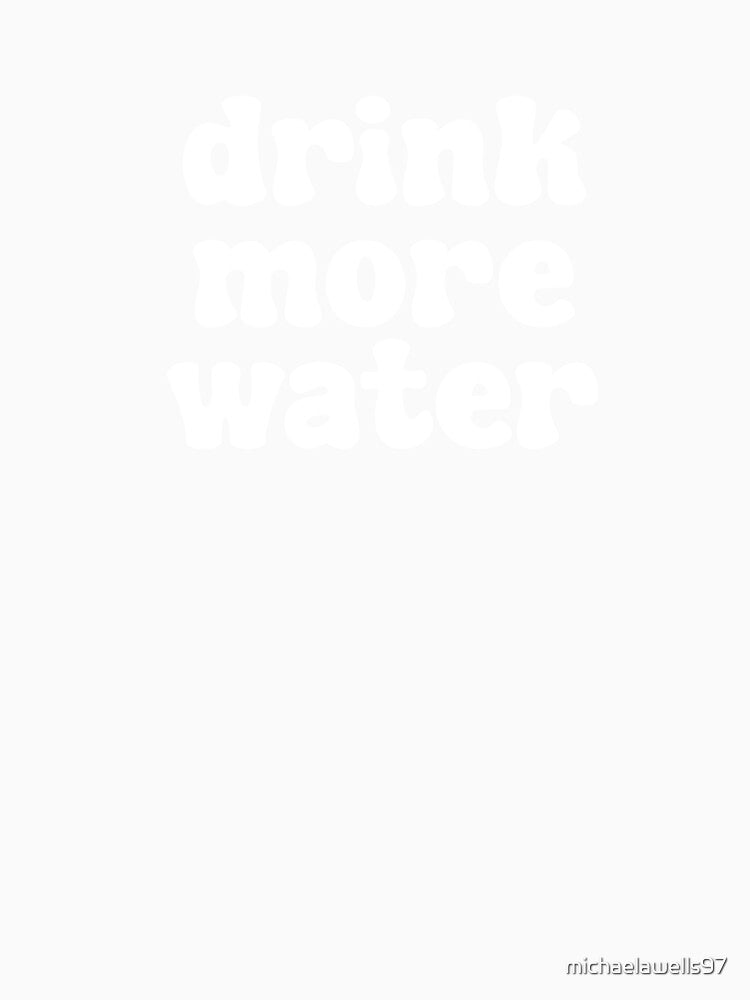 Drink More Water - white by michaelawells97