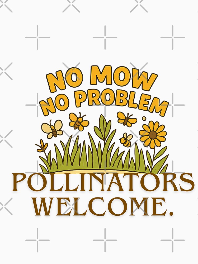 No Mow No Problem Pollinators Welcome T-Shirt by Moyeri