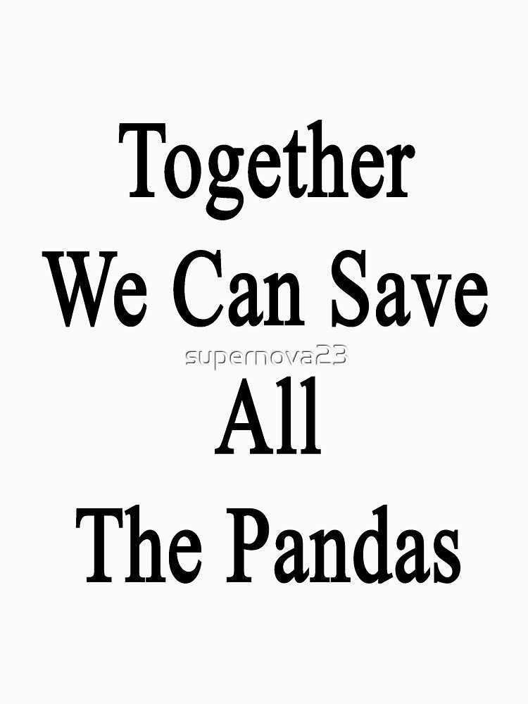 Together We Can Save All The Pandas by supernova23