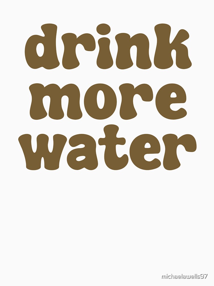 Drink More Water - Brown by michaelawells97