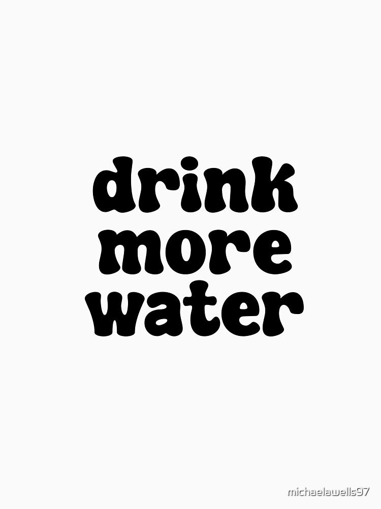 Drink More Water - black by michaelawells97