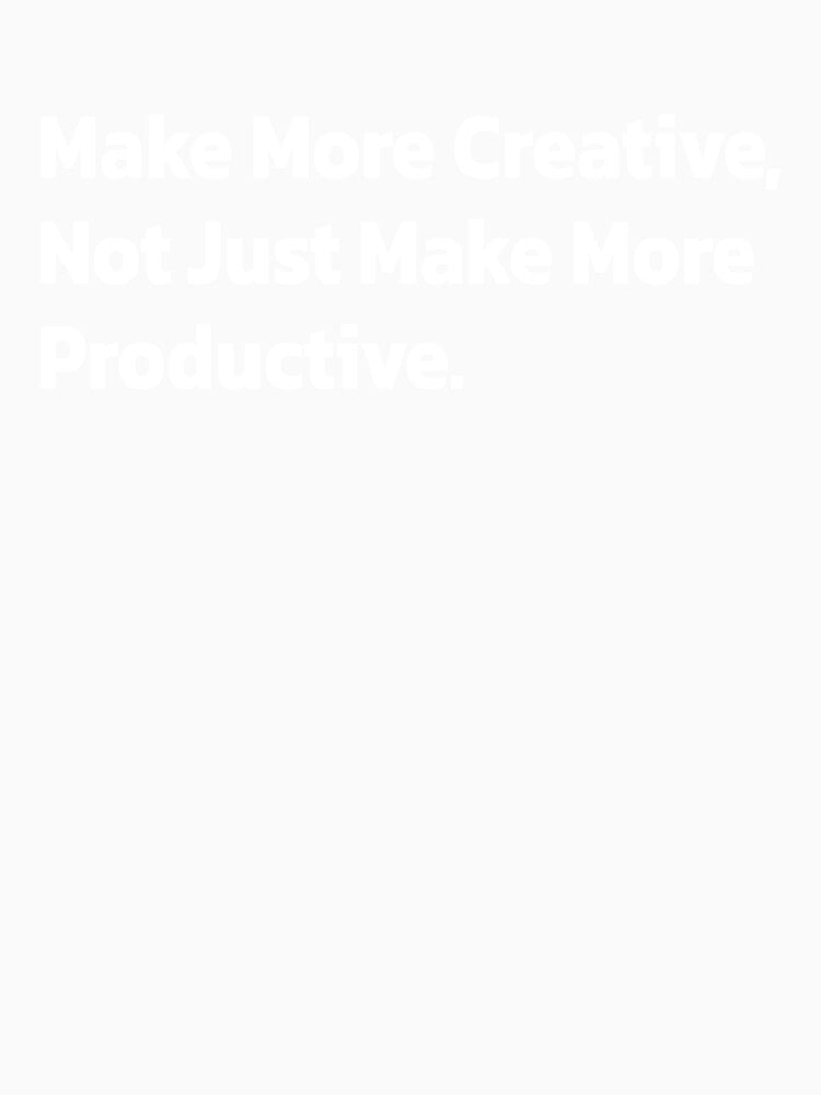 Make More Creative, Not Just Make More Productive. by Quote a Passage