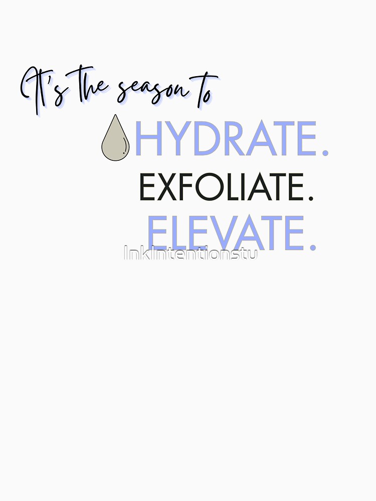 It's the Season to Hydrate, Exfoliate, Elevate - Self Care Glow Up Quote Design by InkIntentionstu