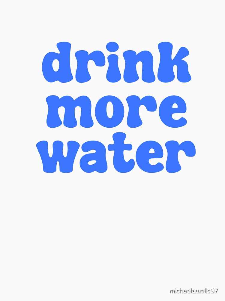 Drink More Water - blue by michaelawells97