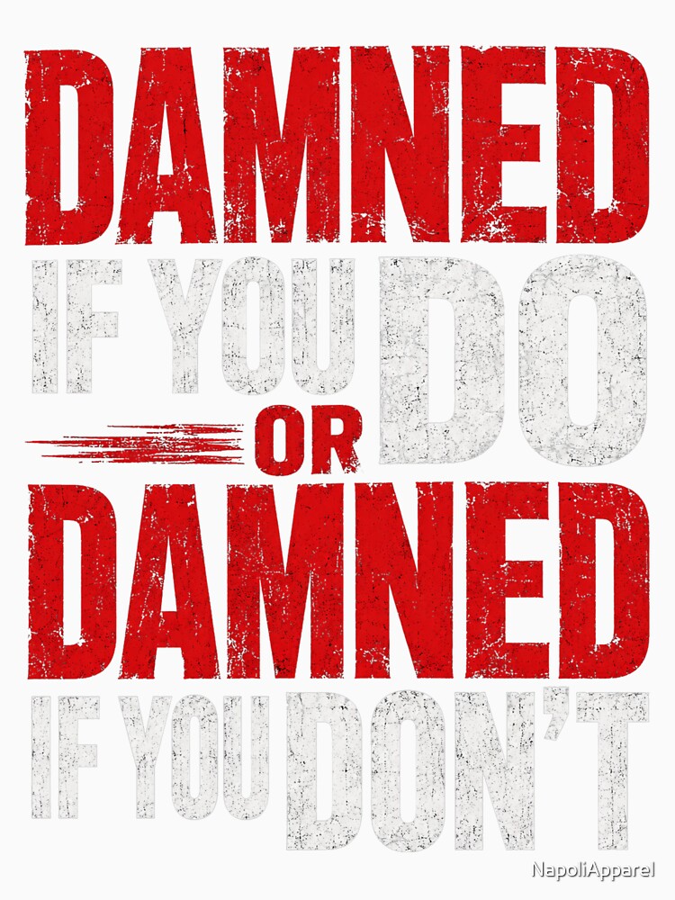 Damned If You Do Or Damned If You Don’t Bold Typography by NapoliApparel