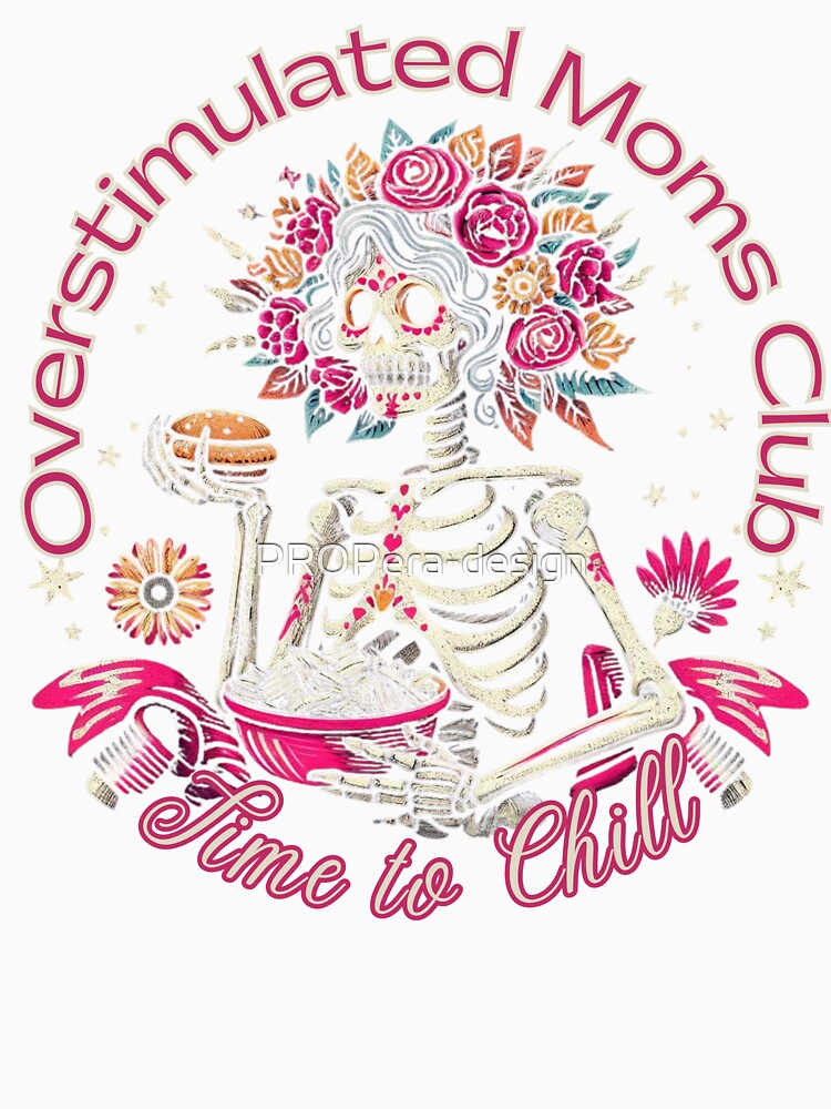 Overstimulated Moms Club Skeleton Time to Chill by PROPera-design