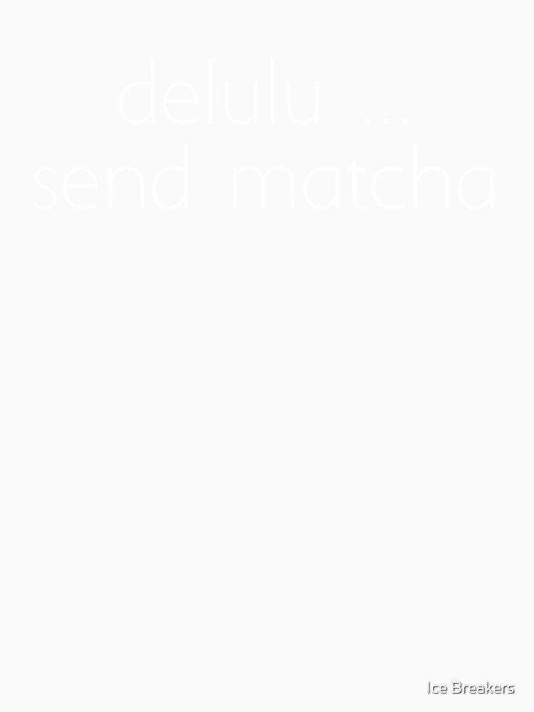 delulu ... send matcha by Ice Breakers