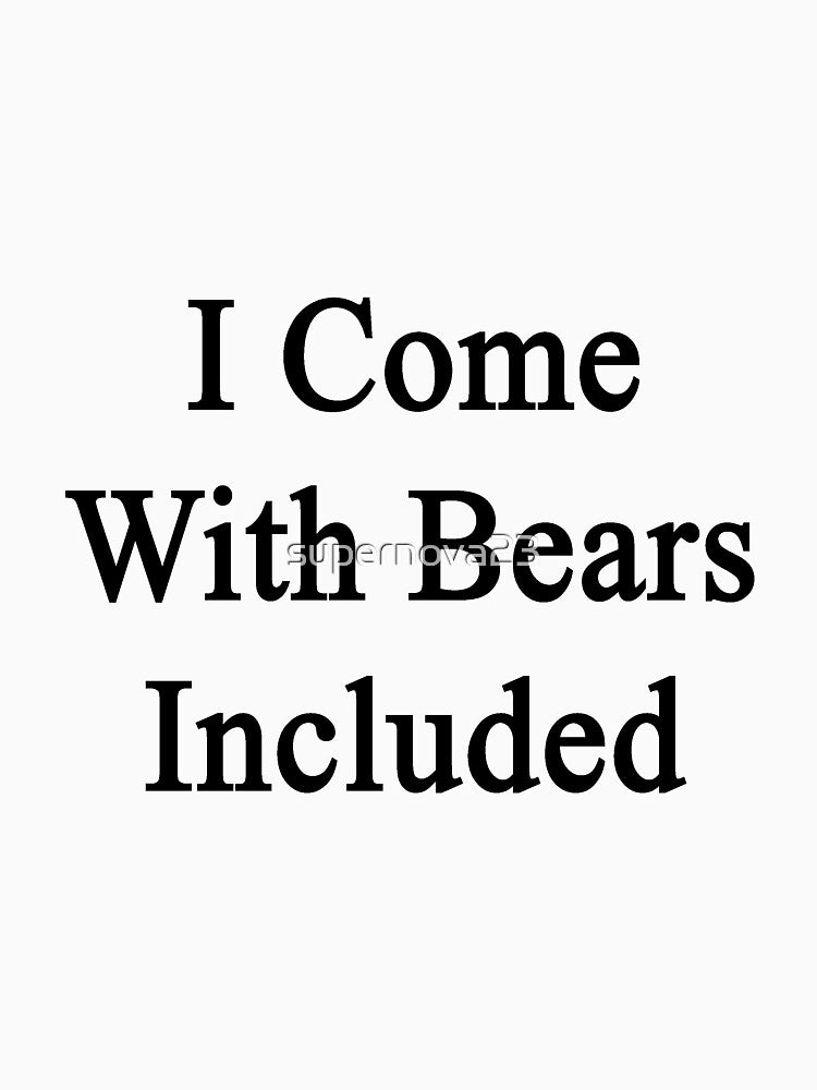 I Come With Bears Included by supernova23
