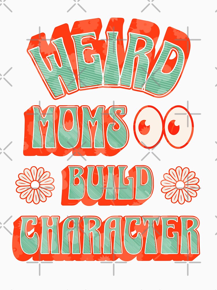 Groovy Weird Moms Build Character t-shirt by Artsellshop