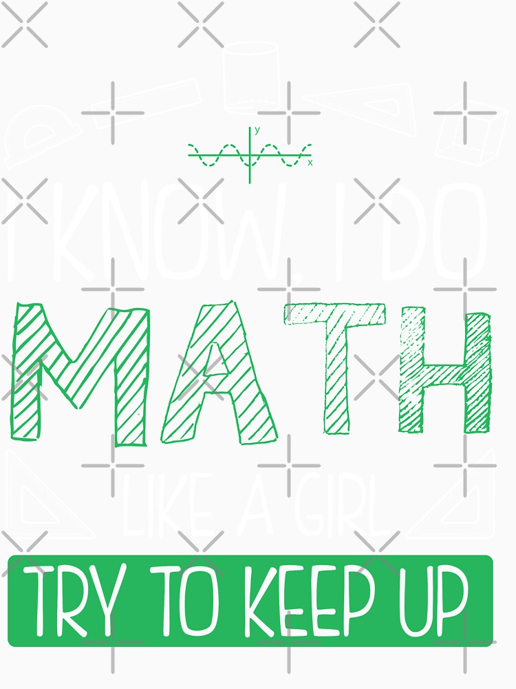 Funny I Know I Do Math Like A Girl Try To Keep Up T-shirt by NikitaTees
