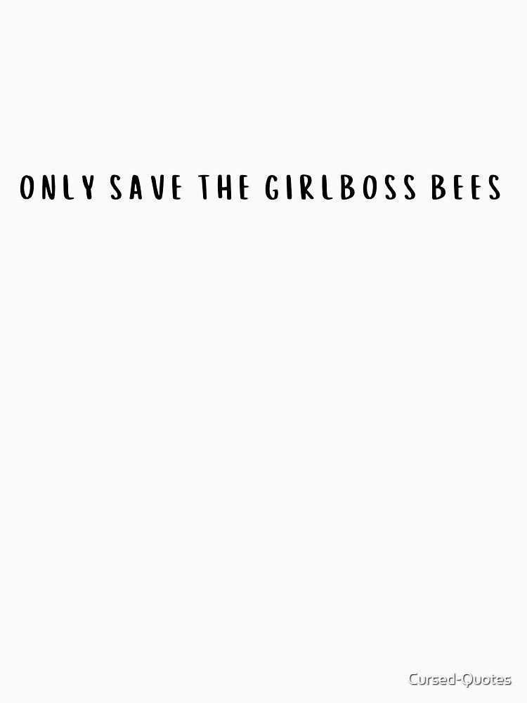 Only Save the Girl Boss Bees by Cursed-Quotes