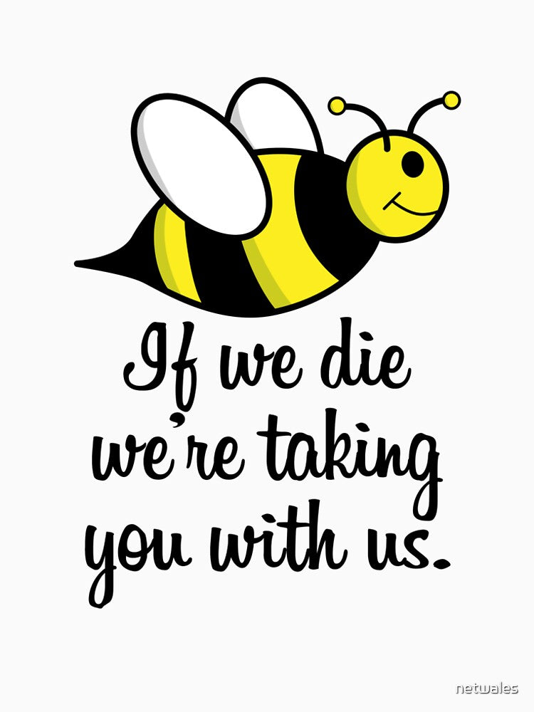If we die we're taking you with us the bees cute conservation by netwales
