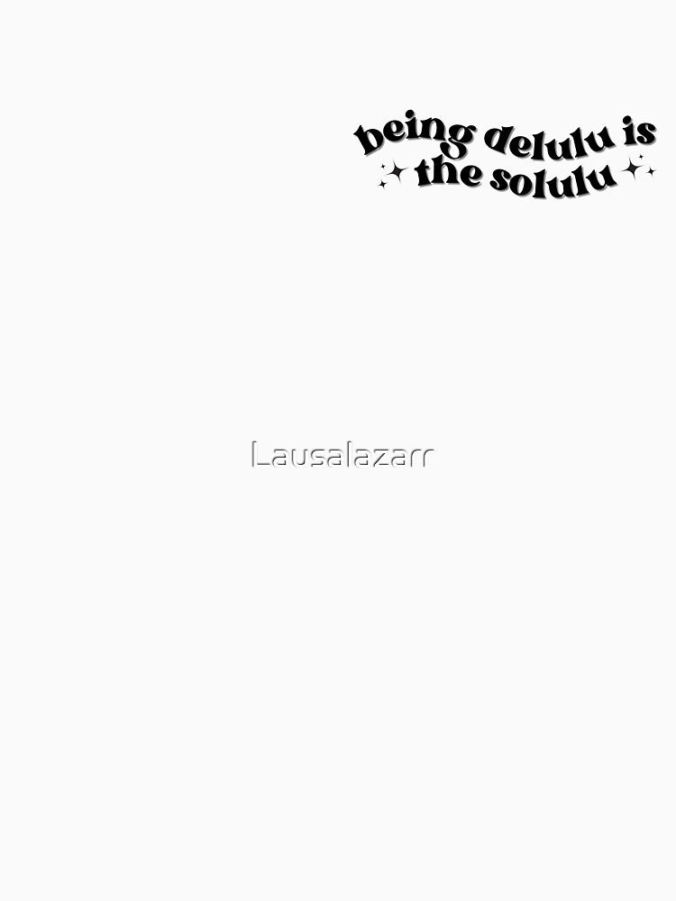 Being Delulu Is The Solulu by Lausalazarr