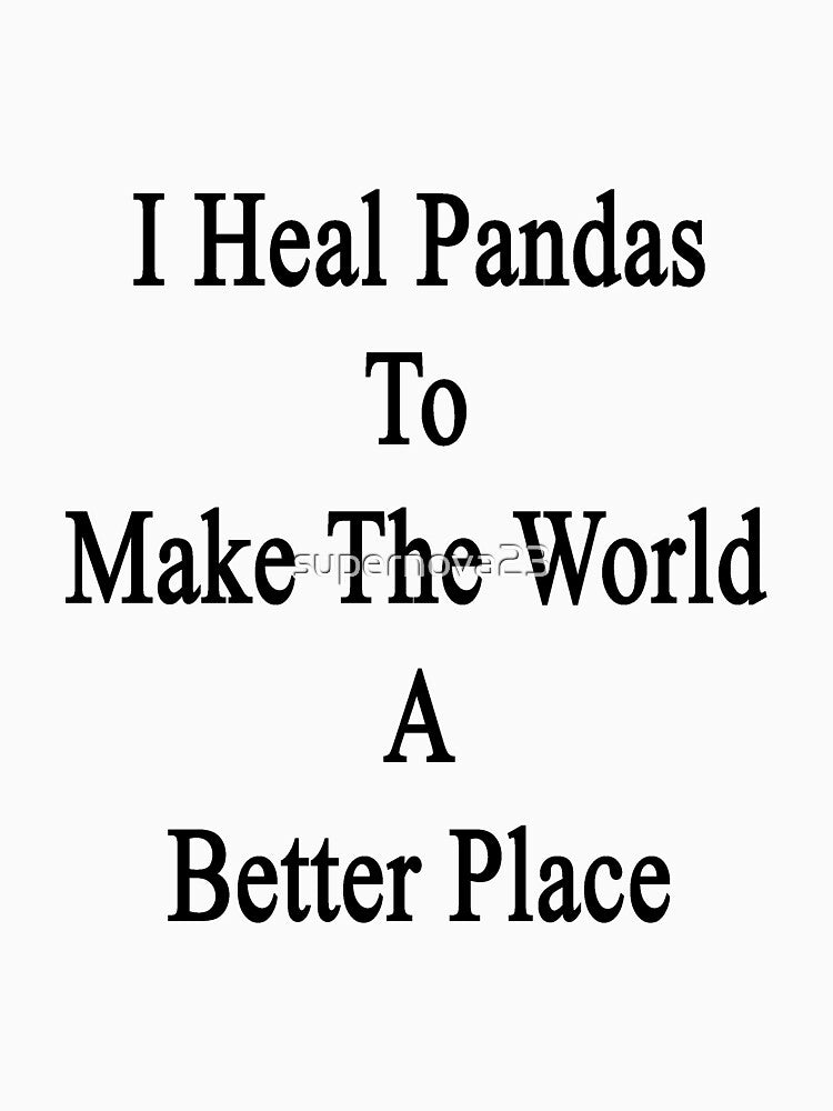 I Heal Pandas To Make The World A Better Place by supernova23