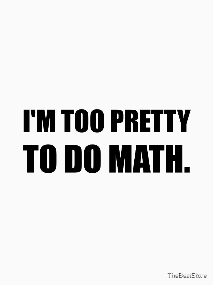 Too Pretty To Do Math by TheBestStore