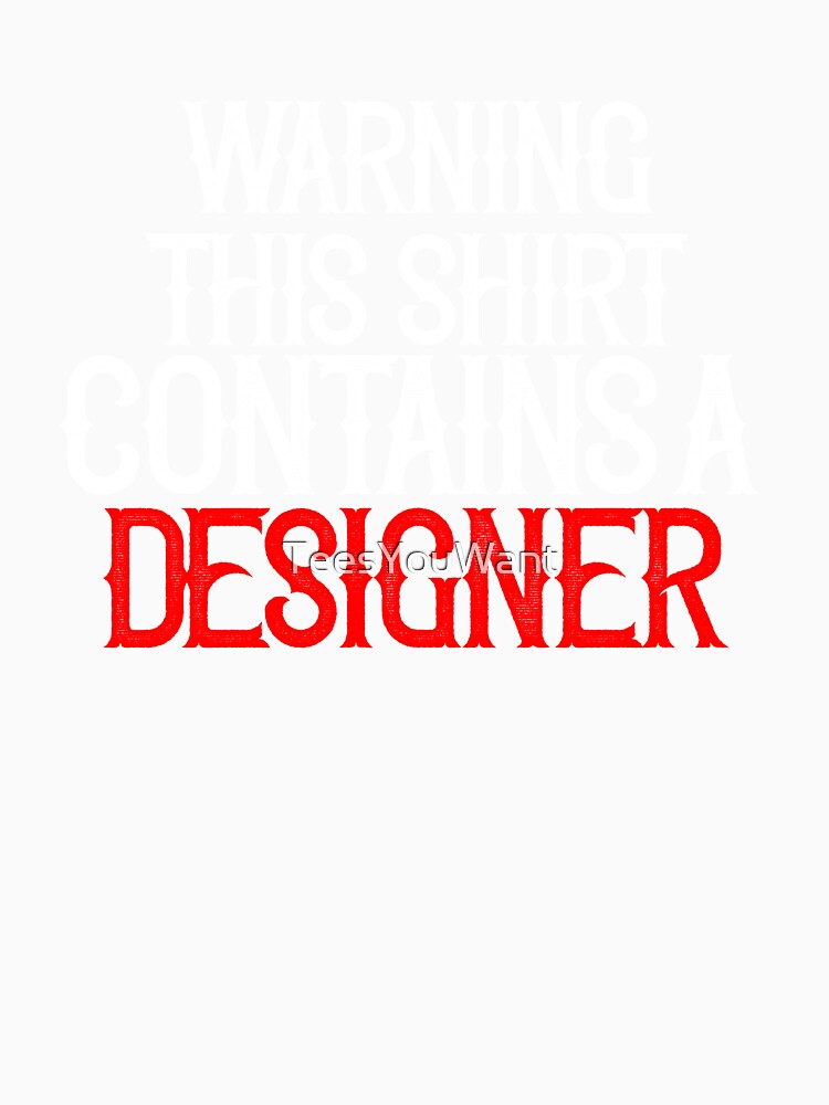 Warning This Shirt Contains A Designer by TeesYouWant
