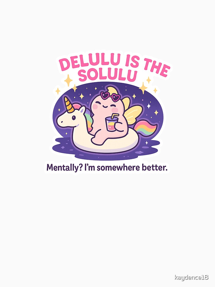 Delulu Is the Solulu – Mentally Somewhere Else Vibes by kaydence18
